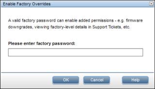 2. Select Actions Enable Factory Overrides. The Factory Overrides dialog box appears. 3. Contact HP Technical Support to obtain the factory password. 4.