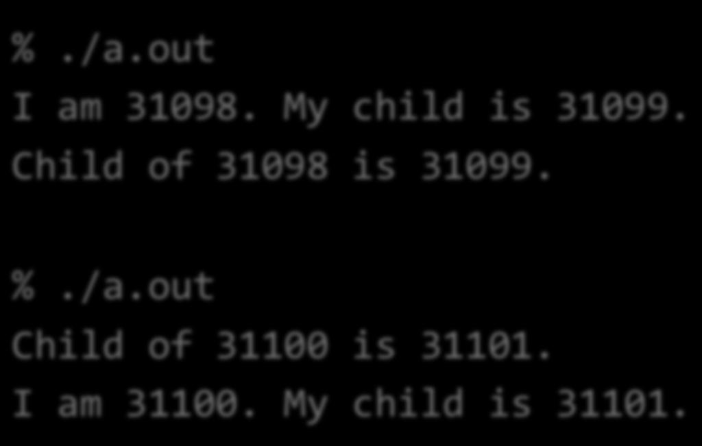 fork(): Example Output %./a.out I am 31098. My child is 31099.