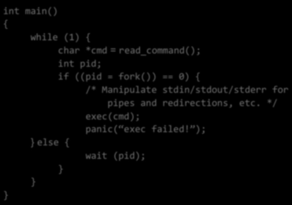 Simplified UNIX Shell int main() { while (1) { char *cmd = read_command(); int pid; if ((pid = fork()) == 0) { /*