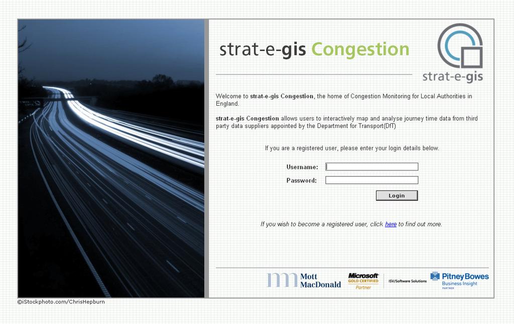 2. Logging In and Out Logging In strat-e-gis congestion is accessible over the Internet at the following address: http://www.cjams.co.uk/strategis/ Once the browser has loaded the application, the Login Screen will be visible as can be seen below: Image: istockphoto.