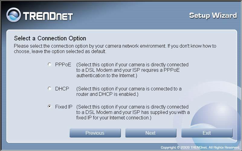 SetupWizard- Select a Connection Option- Fixed IP If your connection method is Fixed IP, click the Fixed IP radio button: The following window appears: Type in the IP
