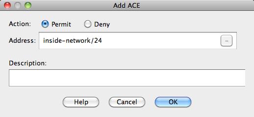 Click OK when you re done adding entries to your ACL Network List: Select the newly created ACL In the ACL Manager, click Add > Add ACE Action: Make sure Permit is selected Address: Enter the address