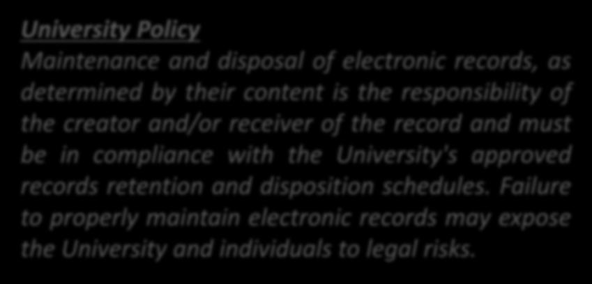 University Policy Maintenance and disposal of electronic records, as determined by their content is the responsibility of the