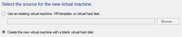 On the Select Source page, select Create the new virtual machine with a blank hard