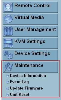 5.6 31BMaintenance The administrator performs various maintenance activities on the IP-KVM. These include viewing its status, update firmware, view the event log and reset the unit. 5.6.1 71BDevice Information The Device Status page contains a table with information about the IP-KVM s hardware and firmware.