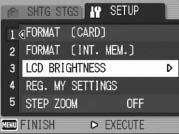 Adjusting the Brightness of the LCD Monitor (LCD BRIGHTNESS) To adjust the brightness of the LCD monitor, follow the steps below. 1 Display the SETUP menu. For the operating procedure, see P.122.