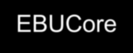 EBUCore EBU Tech 3293 (EBUCore) is the flagship of EBU's metadata specifications.