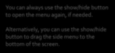 have a left or right menu Touch the show/hide button on the side of the menu to get it out of the way You can always