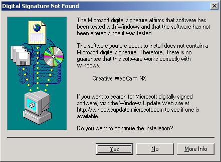 For Windows 2000 only 1. When a Digital Signature Not Found dialog box appears, telling you that Creative WebCam NX has been detected, ignore the message and click the Yes button. 2. Check the image in the Video preview pane of the Creative WebCam NX Camera Configuration dialog box.