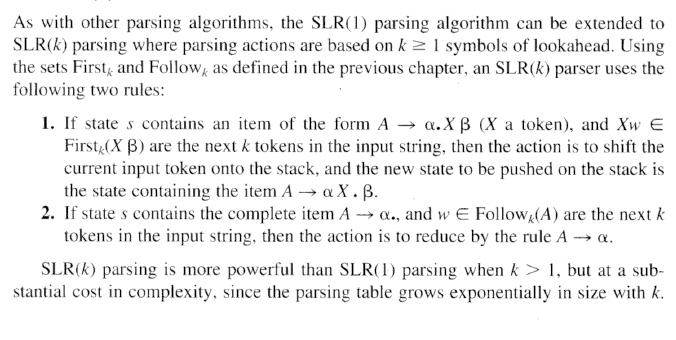 SLR(k) in principle: straightforward: k look-ahead, instead of 1 rarely used in practice, using First k and Follow k instead of the k = 1 versions tables grow exponentially with k!