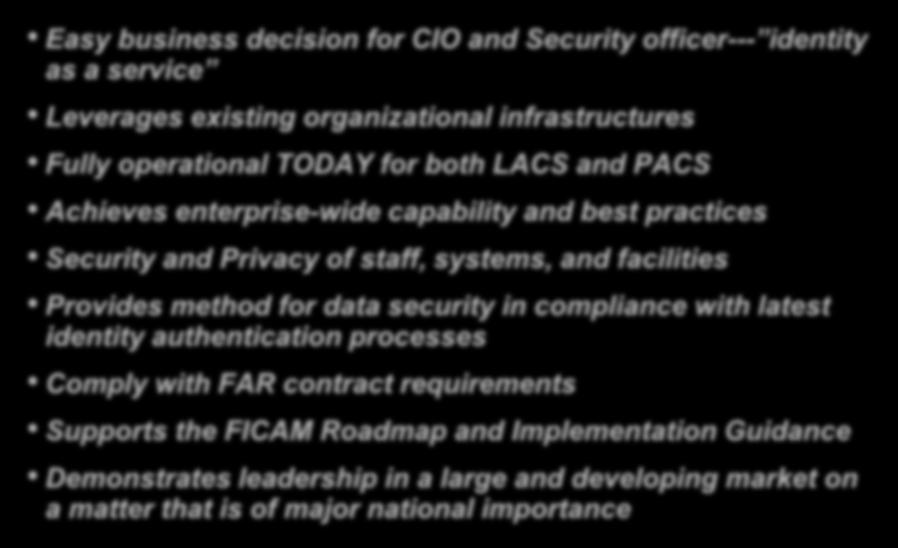 Value Proposition and ROI Easy business decision for CIO and Security officer--- identity as a service Leverages existing organizational infrastructures Fully operational TODAY for both LACS and PACS