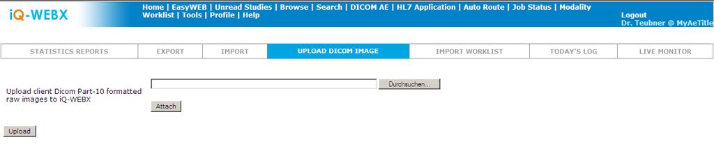 13.15.8 Upload DICOM image Users with Upload privilege enabled can click on this tab to upload DICOM Part-10 formatted raw images into the iq-webx database: Figure 38 Upload DICOM Image Page 13.15.9 Matching ORM Message (optional) This feature is available to users who have purchased the optional HL7 Message Listener module to enable iq- WEBX to receive and send HL7 messages.