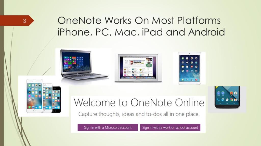 OneNote works on: PC s Macs ipads and iphones