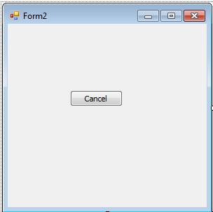 Now, only add a button in this new form 6. Add a third form, and add one button. "Cancel". 7. Return to Form1, and on button "Form2" call form2.