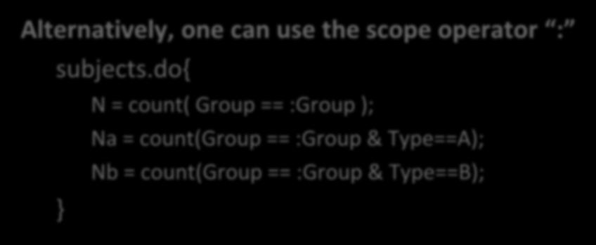 Alternatively, one can use the scope operator : Scope operator N = count( Group ==