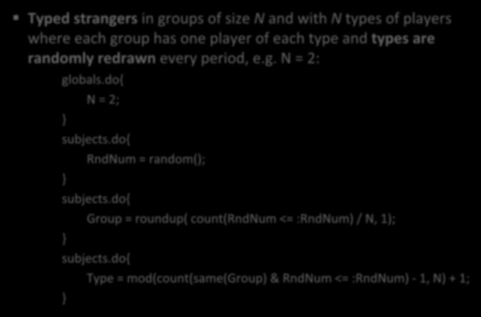 Typed strangers in groups of size N and with N types of players where each group has one player of each type and types are randomly redrawn every period, e.g. N = 2: globals.