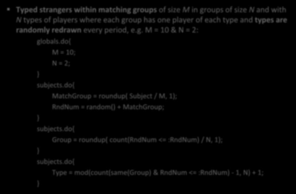 Typed strangers within matching groups of size M in groups of size N and with N types of players where each group has one player of each type and types are randomly redrawn every period, e.g. M = 10 & N = 2: globals.
