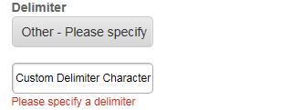 If you select Other, a field appears for you to specify the character you would like to use. A multi-value delimiter is required for some data fields. The default is N/A.