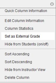 . Choose Set as External Grade Note that the column selected as the external grade cannot be deleted. Delete Grade Center Columns When you create gradable items in your course (i.e. tests, assignments, or discussion posts), grade columns are created automatically in the Grade Center.