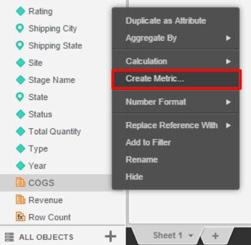 29. You now want to create a derived metric called Profit. Right click on the COGS metric in the Dashboard Dataset pane and select Create Metric 30. The Metric Editor will open.