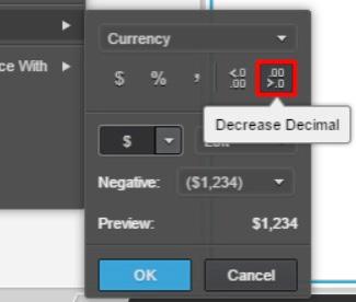 Note: Ensure that the Preview number doesn t show any decimals ($1,234 is correct). If decimals are present, use the Decrease Decimal button to reduce the number of decimals. 35.