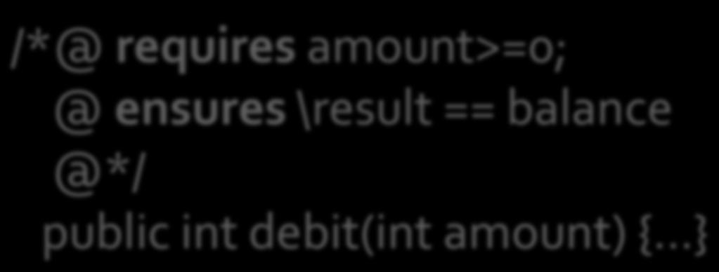 /*@ requires amount>=0; @ ensures \result == balance @*/ public int debit(int amount) {.