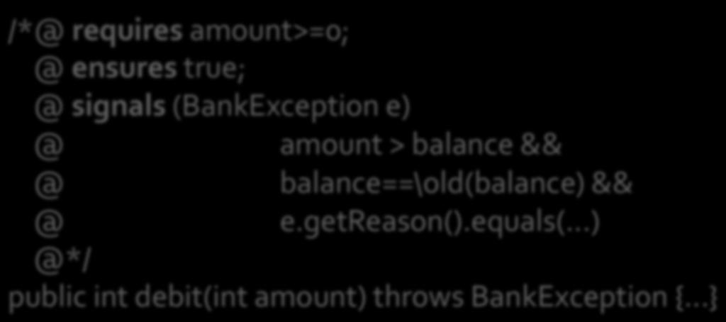 /*@ requires amount>=0; @ ensures true; @ signals (BankException e) @ amount > balance && @ balance==\old(balance) && @ e.getreason().equals(.