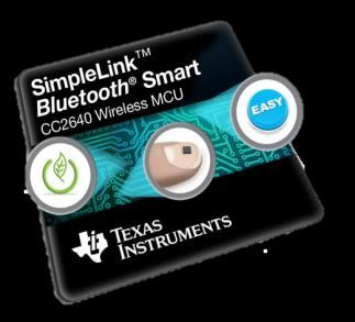 SimpleLink ultra-low power platform CC2640: Bluetooth low energy Easy multi-year support for IoT in a tiny package CC2630: 6LoWPAN/ZigBee Power a cloudconnected