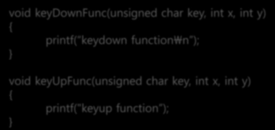 Keyboard Event Test functions for keyboard input void keydownfunc(unsigned char key, int x, int y) {
