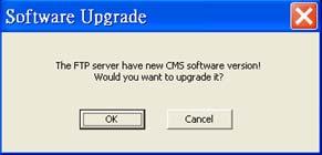 3. Software Upgrade The CMS will automatically connect to the FTP Server and check for upgrade every once a month. If no upgrade is available, the CMS will continue normal process.