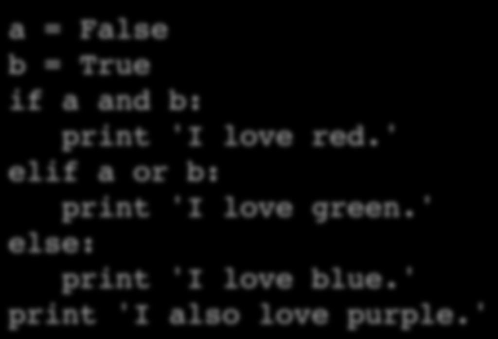 An example a = False b = True if a and b: print 'I love red.' elif a or b: print 'I love green.
