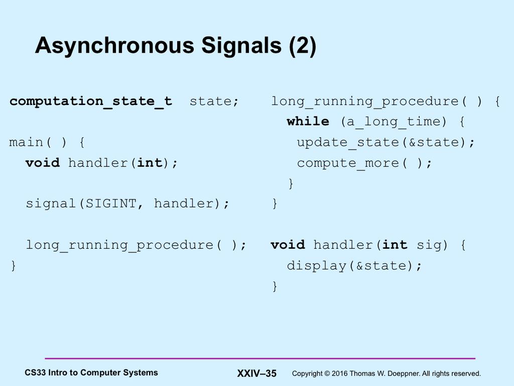 Here we are using a signal to send a request to a running program: when the user types control-c, the program prints out its current state and then continues