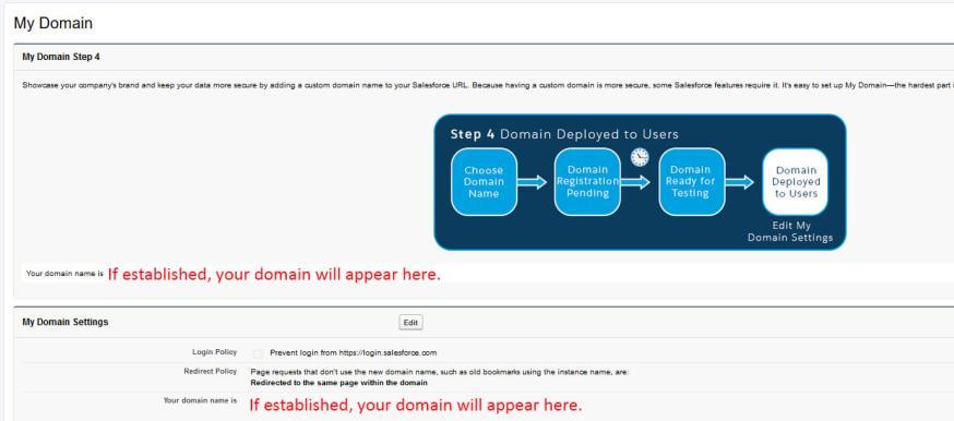Confirm that My Domain is set via left sidebar Settings >Company Settings > My Domain. 1.4. If My Domain steps have been completed, the screen will appear as below. Proceed to step 2.0.