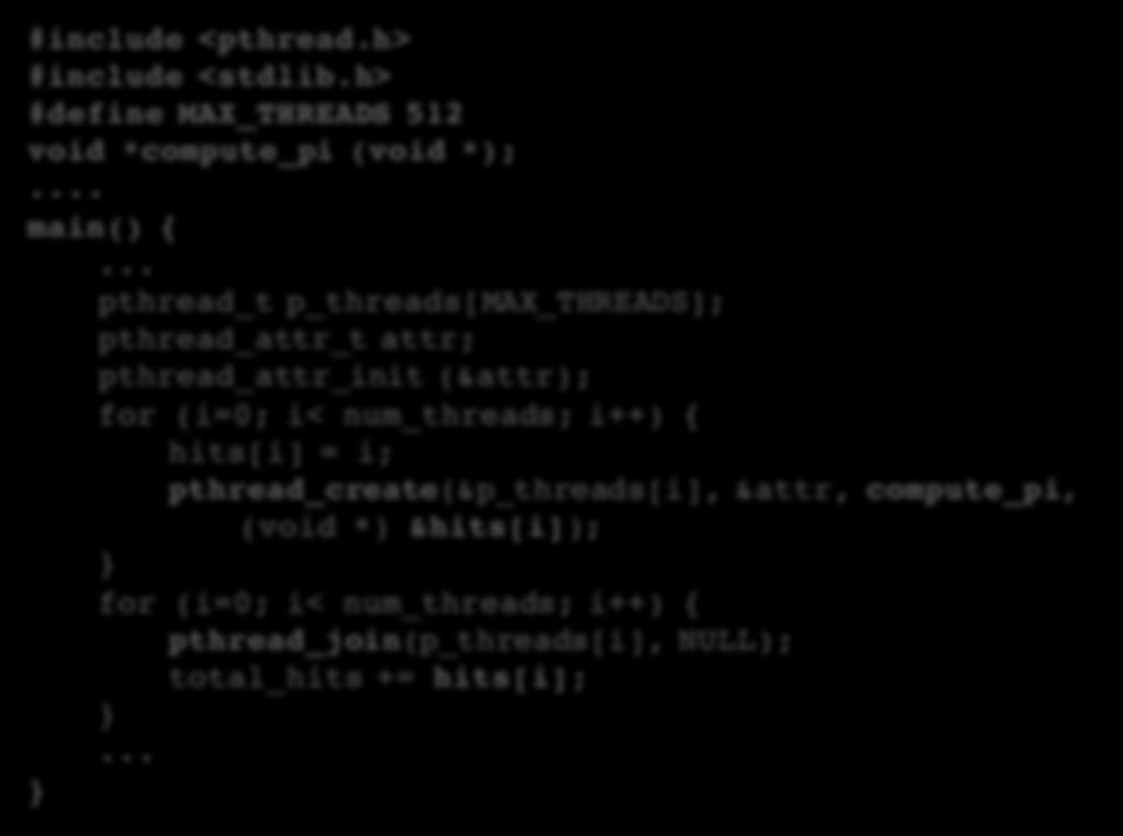 Estimating Pi using Pthreads (1) #include <pthread.h> #include <stdlib.h> #define MAX_THREADS 512 void *compute_pi (void *);... main().