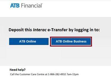 Receive money with Interac e-transfer When you receive an Interac e-transfer email you will be asked whether you want to deposit the funds into a personal (ATB Online) or