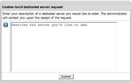 Alternatively, you can simply send a trouble ticket to admin asking him about a custom built server.