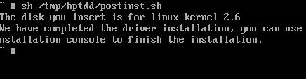 press ALT+F2 to the shell and type the following commands: # sh /tmp/hptdd/postinst.sh A message will be displayed that the driver has been installed successfully.