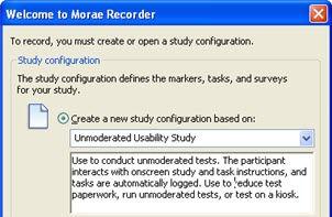 Use the Unmoderated Usability Study Template 1. Open Recorder. The Welcome to Morae Recorder dialog box opens. 2. Select Create a new study configuration based on. 3.