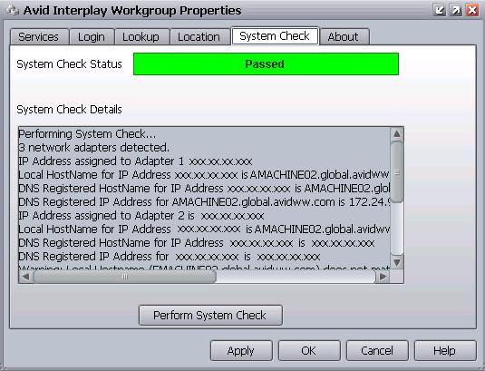5 Avid Interplay Workgroup Properties 3. Click the Apply button. 4. Click the OK button. Conducting System Tests The System Check tab is used to help identify issues.