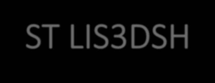 ST LIS3DSH The LIS3DSH is an ultra-compact low-power 3D digital linear