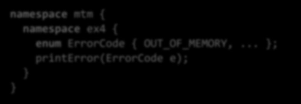 Namespaces can be nested namespace mtm { namespace ex4 { enum ErrorCode { OUT_OF_MEMORY,.