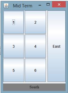Question 4 Complete the program as following: 1. Your code produce the showing Jfram 2. Set the frame title to Midterm Frame. 3. Set the frame size to 220 x 300. 4. The spaces between buttons 1-6 is 2.