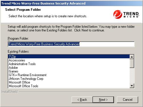 Trend Micro Worry-Free Business Security Advanced 6.0 Installation Guide 4. Click Next. The Select Program Folder screen appears. FIGURE 3-8.