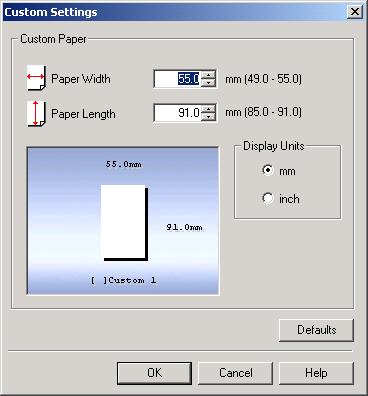 How to Use the Printer Driver 3 2 Click the Custom Size button. The Custom Settings dialog box opens. 3 Enter the desired width in the Paper Width box. Enter a width in the range 49.0 to 55.0 mm (1.