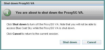 ProxySG Virtual Appliance MACH5 Edition Section 8 When to Power Off the ProxySG VA Some tasks that you perform on the SWG VA require a shutdown.