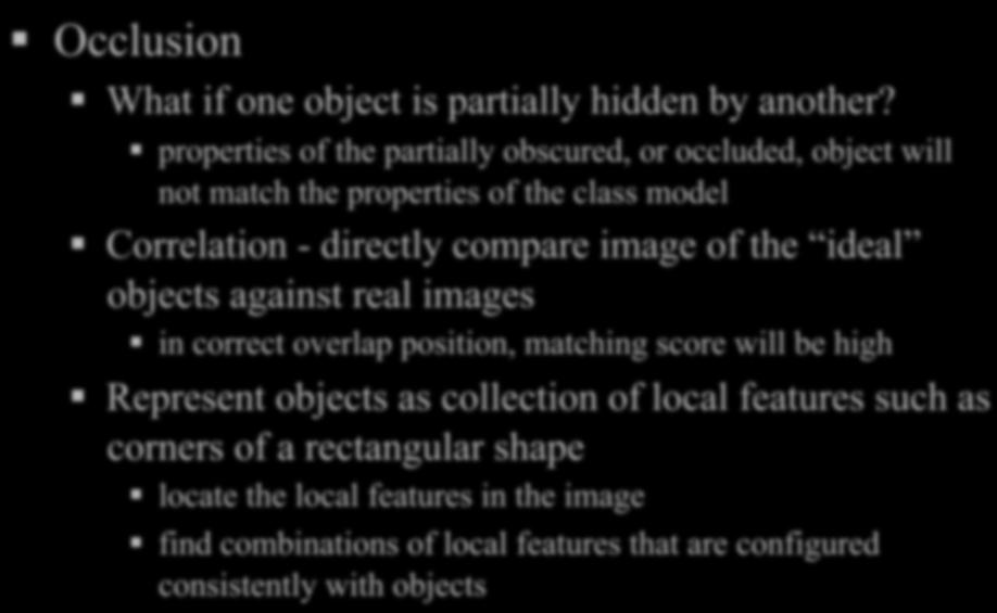 Shortcomings of our machine vision system Occlusion What if one object is partially hidden by another?