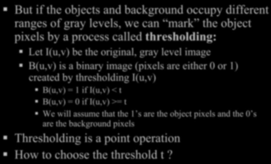 (pixels are either 0 or 1) created by thresholding I(u,v) B(u,v) = 1 if I(u,v) < t B(u,v) = 0 if