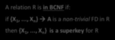 Boyce-Codd Normal Form BCNF is a simple condition for removing anomalies from relations: A relation R is in BCNF if: if {X