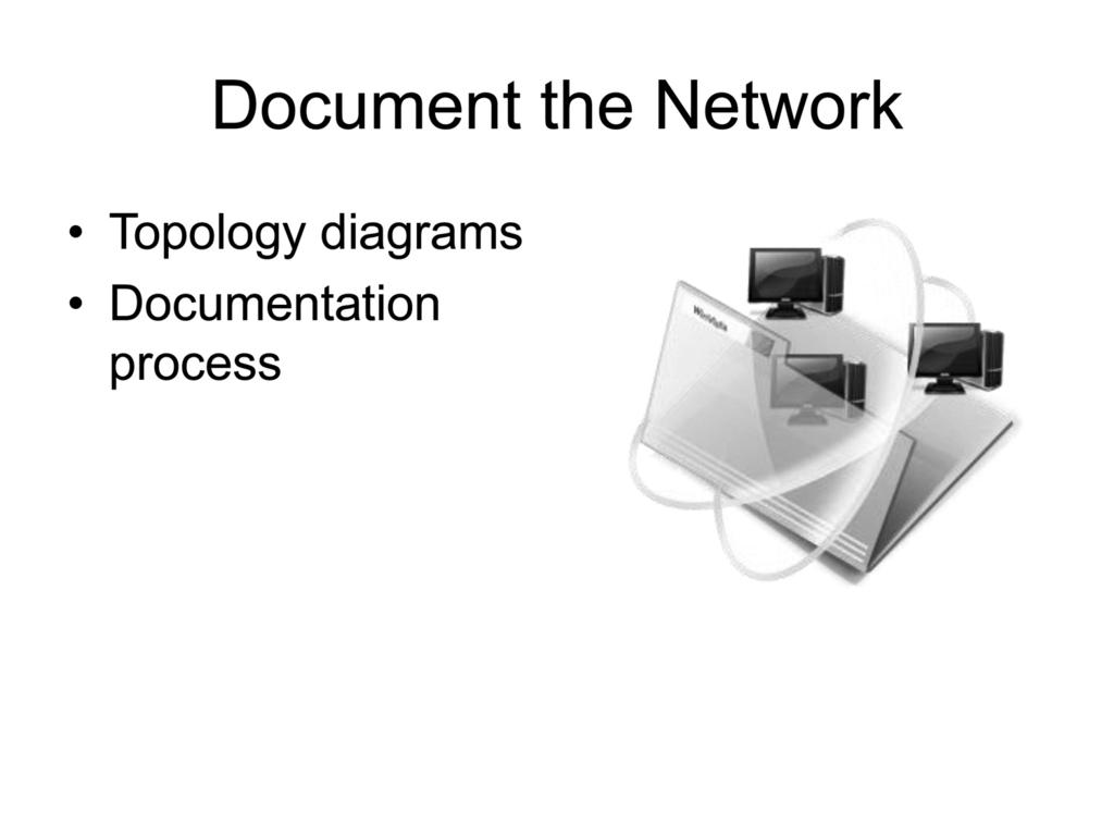 TSHOOT Module 1: Disaster Recovery Document the Network Network documentation is an invaluable tool for administrators when troubleshooting or performing disaster recovery.