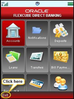 Logout 2. Logout This option enables you to log off from the application. To log out of the J2ME based Mobile Banking Application: 1. Log on to the J2ME Based Mobile Banking Application. 2. Select the encircled Exit button from the Options in the Menu screen as shown below.